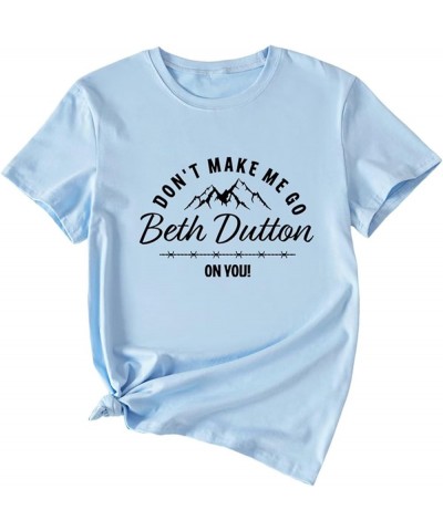 Don't Make ME GO Beth Dutton ON You T-Shirts Funny Spouse Casual Tee Pullover Tops Lightblue $10.00 T-Shirts