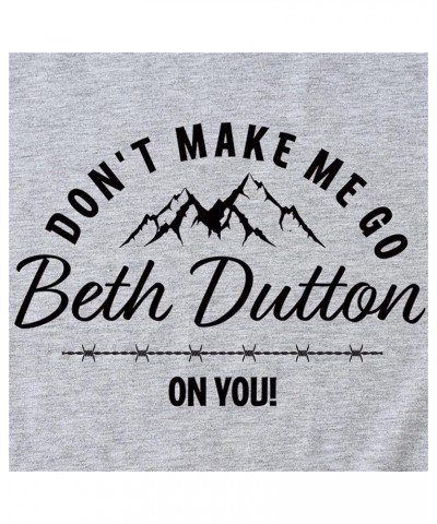 Don't Make ME GO Beth Dutton ON You T-Shirts Funny Spouse Casual Tee Pullover Tops Lightblue $10.00 T-Shirts